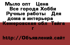 Мыло-опт › Цена ­ 100 - Все города Хобби. Ручные работы » Для дома и интерьера   . Кемеровская обл.,Тайга г.